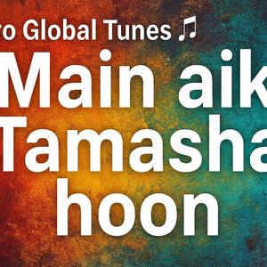 मैं एक तमाशा हूँ तमाशाई भी खुद हूँ Tune 2 / 5 Main Aik Tamasha hoon