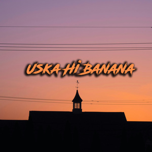 Uska Hi Banana