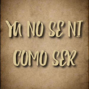 Ya No Se Ni Como Ser