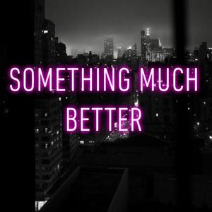 Something Much Better