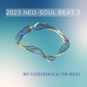 2023 Neo-Soul Beat 2 By Tizzle(a.k.a. TB-Ray)