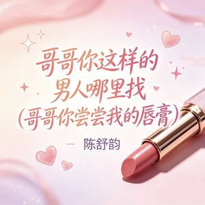 哥哥你这样的男人哪里找（哥哥你尝尝我的唇膏）