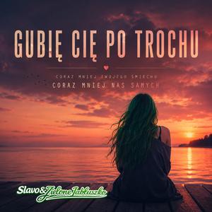 Gubię Cię Po Trochu