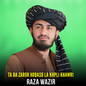 Ta Ba Zaror Hobaso La Khpli Khawri