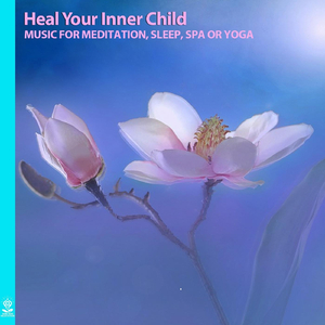 Heal Your Inner Child Music for Meditation, Sleep, Spa or Yoga