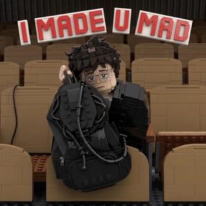 i made u mad