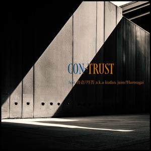 CON-TRUST (feat. 真壱, 丹菩 a.k.a kudan juzo & Harutsugai)