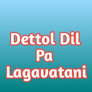 Dettol Dil Pa Lagavatani