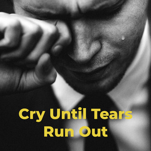 Cry Until Tears Run Out