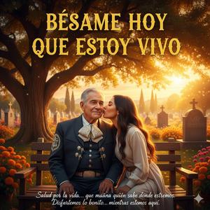 BESAME HOY QUÉ ESTOY VIVO (DESPECHO)
