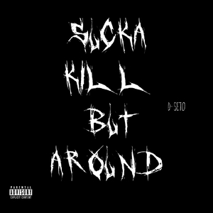 SUCKA KILL BUT AROUND