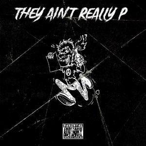 They Aint Really P