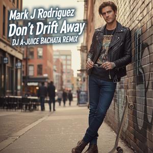 Don't Drift Away (feat. Mark J Rodriguez) (DJ A-JUICE Bachata Remix)