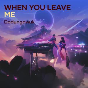 when you leave me