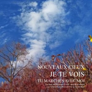 Nouveaux Cieux Je Te Vois Tu Marches Avec Moi - Un Chant Des Nouveaux Cieux – Film De Révélation Sur La Lumière, La Présence Et La Vie En Yahshua.