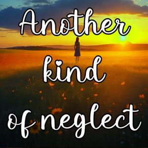 Another kind of neglect