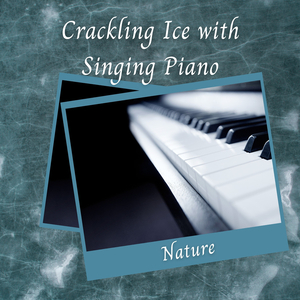 Nature: Crackling Ice with Singing Piano - 2 Hours