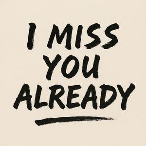 i miss you already