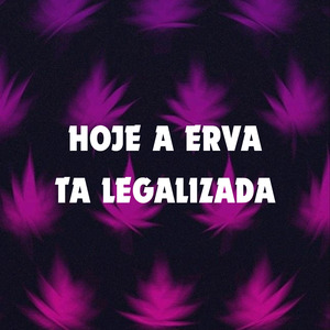 Hoje a Erva Ta Legalizada