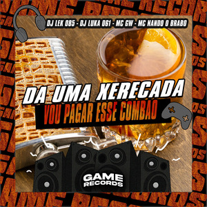 Da Uma Xerecada Vou Pagar Esse Combao