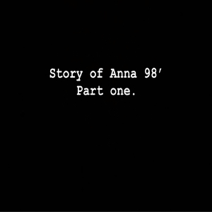 Story of Anna 98’, Pt. One.