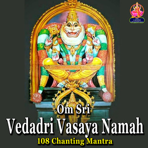Om Sri Vedadri Vasaya Namah