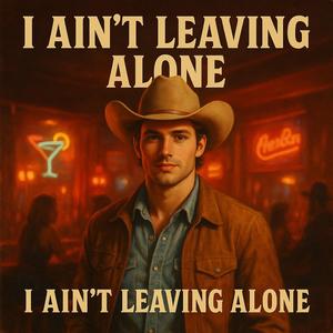 I Ain't Leaving Alone