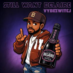 Still Want Belaire (feat. VYBEZWITCJ)