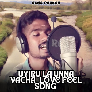 Uyiru La Unna Vacha (Love Feel Song)