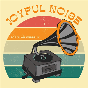 Joyful Noise (For Alan Wibbels)