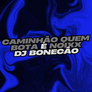 Caminhão Quem Bota é Noixx