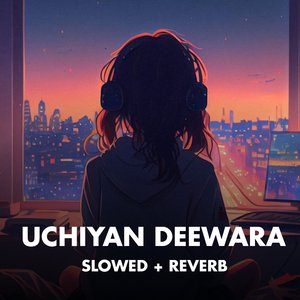 Uchiyan Deewara (Slowed+Reverb)