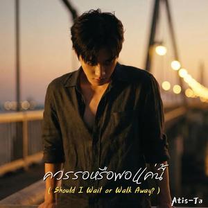 ควรรอหรือพอแค่นี้ (Should I Wait or Walk Away?)