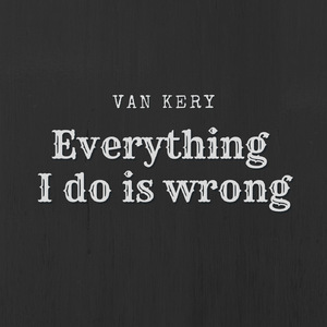 Everything I Do Is Wrong