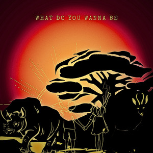 What Do You Wanna Be