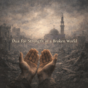 Dua for Strength in a Broken World
