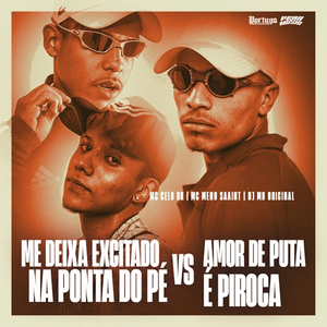 Me Deixa Excitado Na Ponta do Pe vs Amor de Puta e Piroca