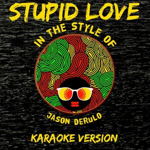 Stupid Love (In the Style of Jason Derulo) [Karaoke Version]