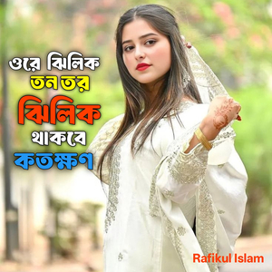 ওরে ঝিলিক তন তর ঝিলিক থাকবে কতক্ষন