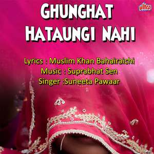 Chehare Se Ghunghat Hataungi Nahi