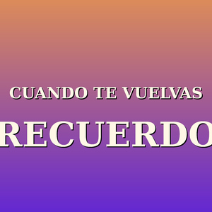 Cuando te vuelvas recuerdo