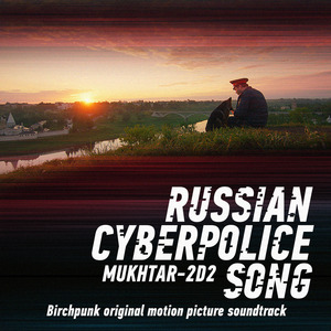 Russian Cyberpolice Song // Mukhtar-2d2 (Birchpunk Original Motion Picture Soundtrack)