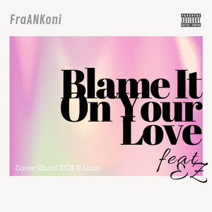 Blame It On Your Love（翻自 Charli XCX）