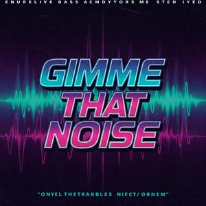 Gimme that noise