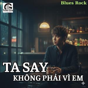 Ta Say Không Phải Vì Em (Blues Rock)
