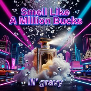 Smell Like A Million Bucks (feat. Lil Gravy)