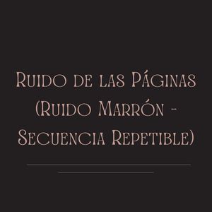 Silencio de las Páginas (Ruido Marrón - Secuencia Repetible)
