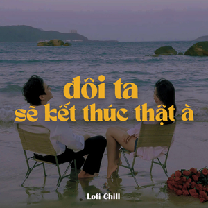 Đôi Ta Sẽ Kết Thúc Thật À (Lofi) - Beat