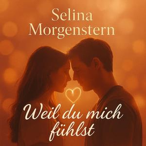 Weil du mich fühlst