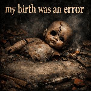 MY BIRTH WAS AN ERROR